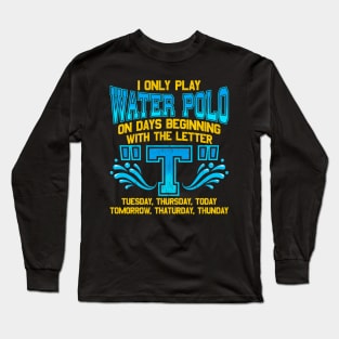 I Only Play Water Polo On Days Beginning With "T" Long Sleeve T-Shirt